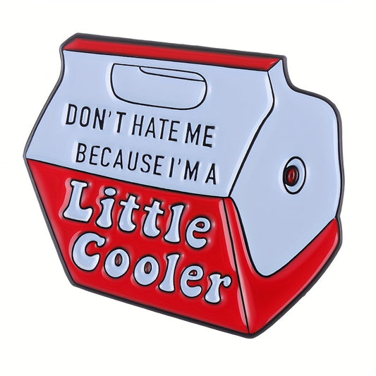 Don't Hate me because I'm a little Cooler Pin