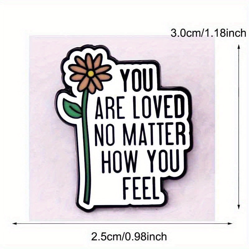 "You Are Loved No Matter How You Feel" Daisy Flower Pin