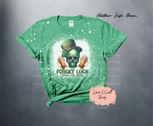 Forget Luck Give me beer Bleached T-Shirt