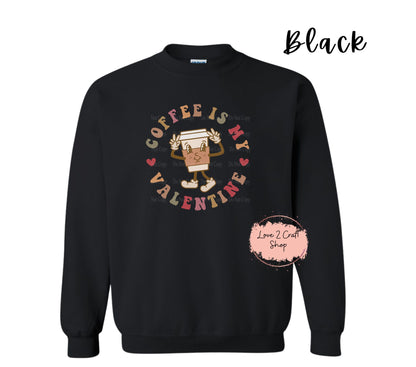 Coffee is my Valentine Crewneck