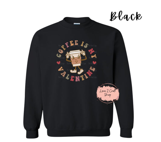 Coffee is my Valentine Crewneck