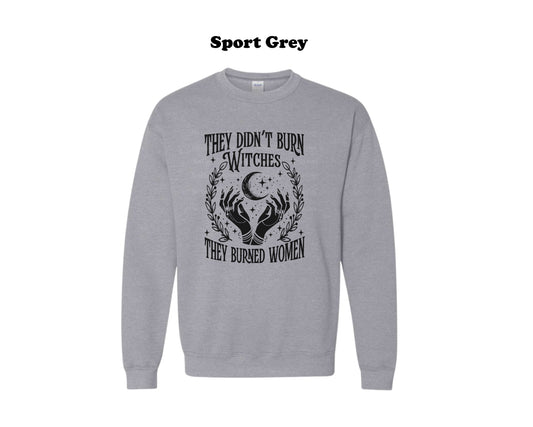 They didn't burn Witches, they burned Women Crewneck