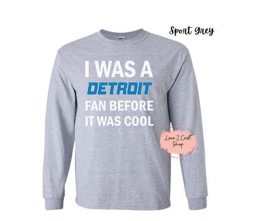 Detroit Lions I was a Detroit Fan before it was Cool Long Sleeve