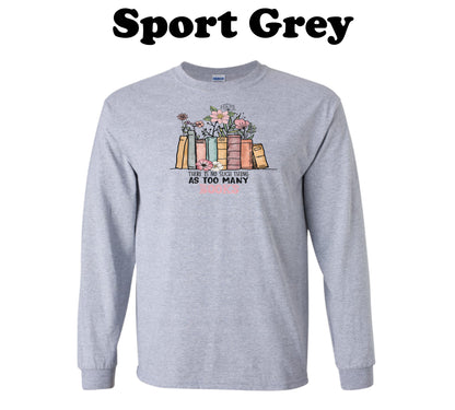 There's no such thing as too many books Long Sleeve